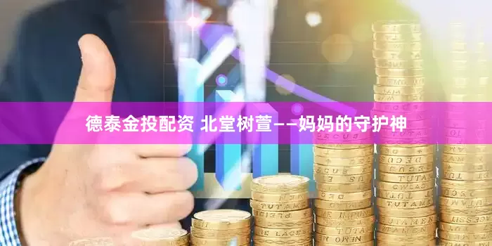 德泰金投配资 北堂树萱——妈妈的守护神